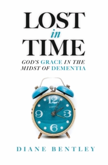 Lost in Time : God's Grace in the Midst of Dementia