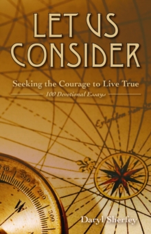 Let Us Consider : Seeking the Courage to Live True