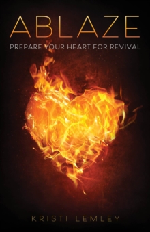 Ablaze : Prepare Your Heart for Revival