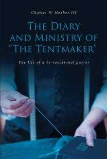 The Diary and Ministry of "The Tentmaker" : The life of a bi-vocational pastor