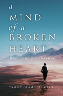 A Mind of a Broken Heart : One Family's Journey