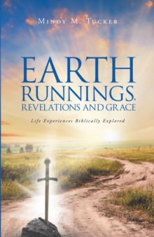 Earth Runnings, Revelations and Grace : Life Experiences Biblically Explored