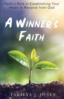 A Winner's Faith : Faith's Role in Establishing Your Heart to Receive from God