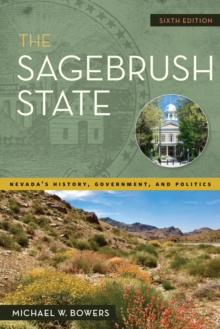 The Sagebrush State, 6th Edition : Nevada's History, Government, and Politics