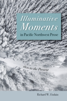 Illuminative Moments in Pacific Northwest Prose : 1800 to the Present