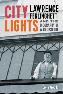 City Lights : Lawrence Ferlinghetti and the Biography of a Bookstore