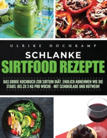 Schlanke Sirtfood Rezepte : Das gro?e Kochbuch zur Sirtuin Di?t. Endlich abnehmen wie die Stars: Bis zu 3 kg pro Woche-mit Schokolade und Rotwein!