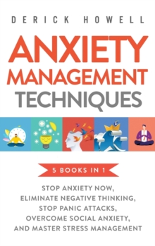 Anxiety Management Techniques 5 Books in 1 : Stop Anxiety Now, Eliminate Negative Thinking, Stop Panic Attacks, Overcome Social Anxiety, Master Stress Management