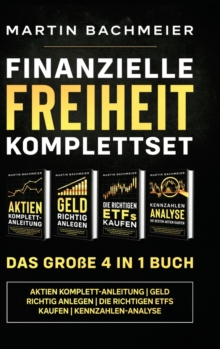 Finanzielle Freiheit Komplettset - Das grosse 4 in 1 Buch : Aktien Komplett-Anleitung Geld richtig anlegen Die richtigen ETFs kaufen Kennzahlen-Analyse