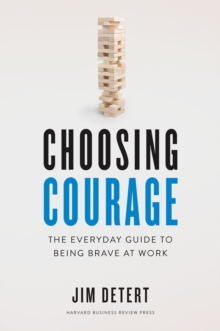 Choosing Courage : The Everyday Guide to Being Brave at Work