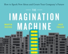 The Imagination Machine : How to Spark New Ideas and Create Your Company's Future