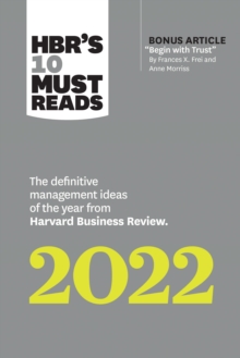 HBR's 10 Must Reads 2022: The Definitive Management Ideas of the Year from Harvard Business Review (with bonus article "Begin with Trust" by Frances X. Frei and Anne Morriss) : The Definitive Manageme