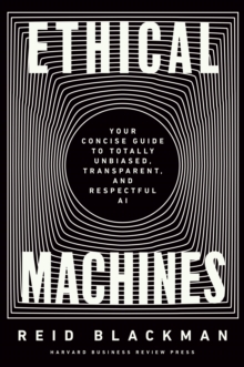 Ethical Machines : Your Concise Guide to Totally Unbiased, Transparent, and Respectful AI