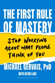 The First Rule of Mastery : Stop Worrying about What People Think of You