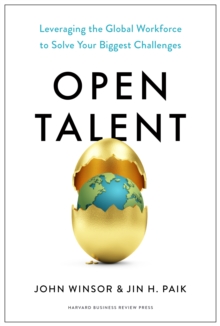 Open Talent : Leveraging the Global Workforce to Solve Your Biggest Challenges