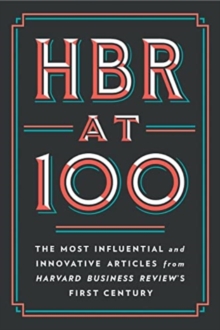 HBR at 100 : The Most Influential and Innovative Articles from Harvard Business Review's First Century