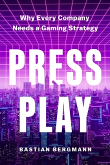 Press Play : Why Every Company Needs a Gaming Strategy