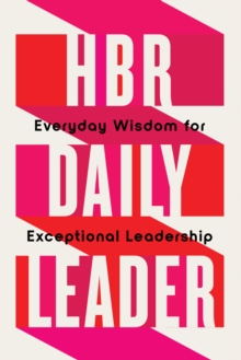 HBR Daily Leader : Everyday Wisdom for Exceptional Leadership