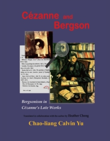 Cezanne and Bergson : Bergsonism in Cezanne's Late Works (Revised Edition)