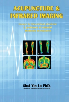 Acupuncture and Infrared Imaging : Essays by theoretical physicist & professor of oriental medicine in research