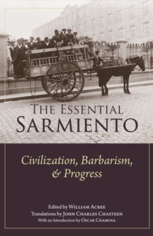 The Essential Sarmiento : Civilization, Barbarism, and Progress: