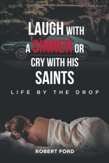 Laugh with a Sinner or Cry with His Saints : Life by the Drop