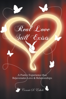 Real Love Still Exists : A Poetry Experience that Rejuvenates Love & Relationships