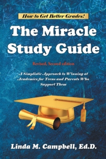 The Miracle Study Guide: Revised, Second Edition : A Simplistic Approach to Winning at Academics for Teens and Parents Who Support Them