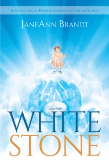 White Stone : A Collection of Poems by JaneAnn and Other Stories