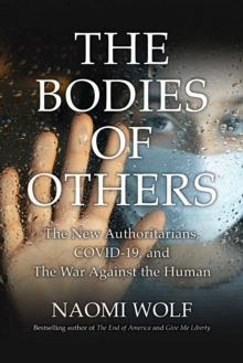 Bodies of Others : The New Authoritarians, COVID-19 and the War Against the Human