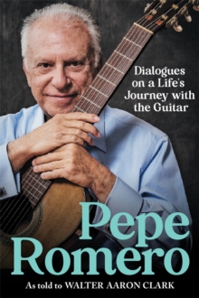 Pepe Romero : Dialogues on a Lifes Journey with the Guitar