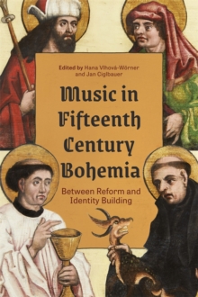 Music in Fifteenth-Century Bohemia : Between Reform and Identity Building