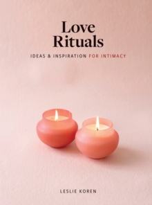 Love Rituals : Ideas and Inspiration for Intimacy