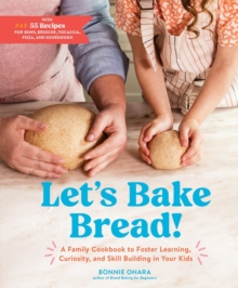 Let's Bake Bread! : A Family Cookbook to Foster Learning, Curiosity, and Skill Building in Your Kids