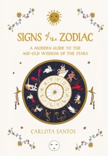 Signs of the Zodiac : A Modern Guide to the Age-Old Wisdom of the Stars