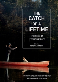 The Catch of a Lifetime : Moments of Flyfishing Glory