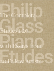 Philip Glass Piano Etudes : The Complete Folios 1-20 & Essays from 20 Fellow Artists