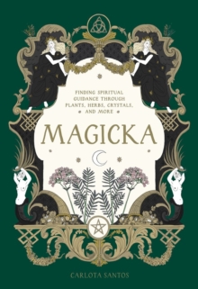 Magicka : Finding Spiritual Guidance Through Plants, Herbs, Crystals, And More