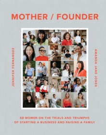 Workman Publishing Mother / Founder , 68 Women On The Trials And Triumphs Of Starting A Business And Raising A Family