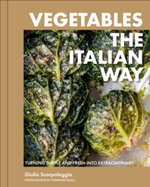 Vegetables the Italian Way : Turning Simple and Fresh into Extraordinary