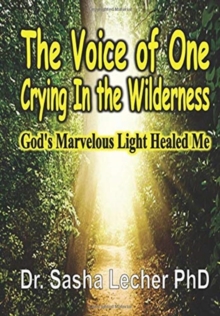 The Voice of One Crying In the Wilderness : God's Marvelous Light Healed Me