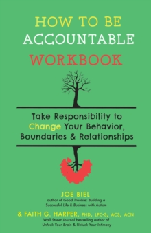 How To Be Accountable Workbook : Take Responsibility to Change Your Behavior, Boundaries, & Relationships