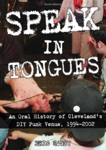 Speak In Tongues : An Oral History of Cleveland's DIY Punk Venue