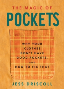 The Magic Of Pockets : Why Your Clothes Don't Have Good Pockets, and How to Fix That