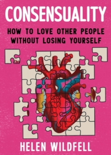 Consensuality : How to Love Other People Without Losing Youself