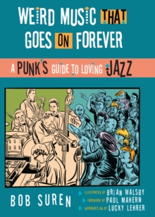 Weird Music That Goes on Forever : A Punk's Guide to Loving Jazz