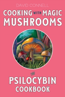 Cooking with Magic Mushrooms : The Psilocybin Cookbook