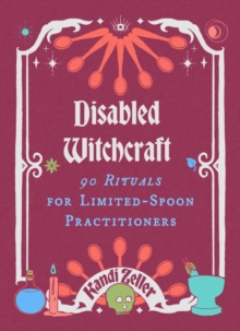 Disabled Witchcraft : 95 Rituals for Limited-Spoon Practitioners