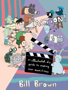 Action! (2nd Edition) : An Illustrated, DIY Guide to Making Your Own Movies