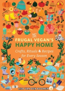 The Frugal Vegan's Happy Home : Crafts, Rituals, and Recipes for Every Season